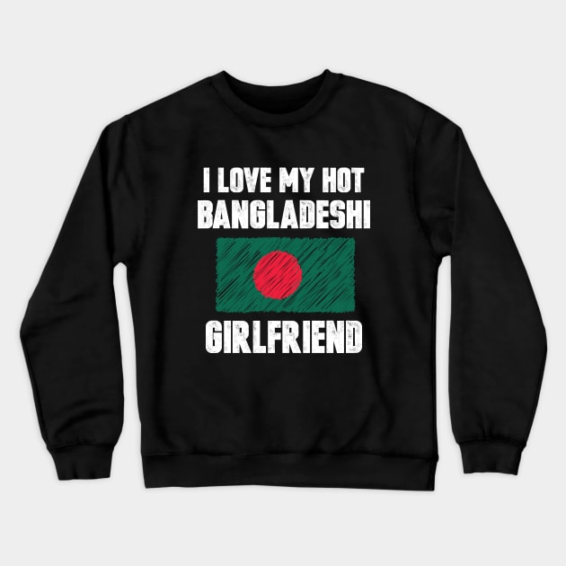 I Love My Hot Bangladeshi Girlfriend Crewneck Sweatshirt by loblollipop